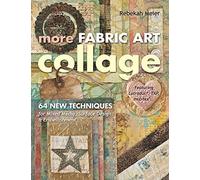 More Fabric Art Collage: 64 New Techniques for Mixed Media, Surface Design & Embellishment • Featuring Lutradur®, TAP, Mul•Tex™...