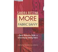 More Fabric Savvy: A Quick Resource Guide to Selecting and Sewing Fabric