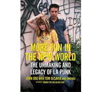 More Fun in the New World: The Unmaking and Legacy of L.A. Punk