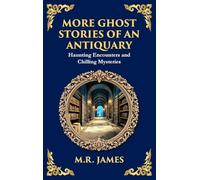 More Ghost Stories of an Antiquary: More Timeless Gothic Horror Tales - Haunting Encounters from a Legendary Ghost Storyteller (Deluxe Hardbound Edition) (266) (Library of Alexandria)