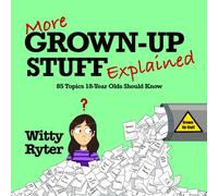 More Grown-Up Stuff Explained: 85 Topics 18-Year-Olds Should Know