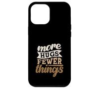 More Hugs Fewer Things Minimalist Parenting Case for iPhone 12 Pro Max