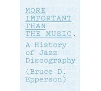 More Important than the Music - A History of Jazz Discography