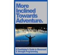 More Incline Towards Adventure: A Freethinker's Guide to Strength & Movement Programming