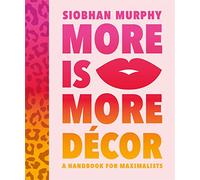 More Is More Decor - A Handbook For Maximalists : Banish the beige, ditch the drab and throw the interiors rule book out of the window