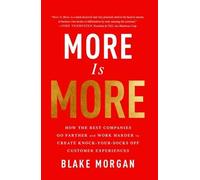 More Is More: How the Best Companies Go Farther and Work Harder to Create Knock-Your-Socks-Off Customer Experiences