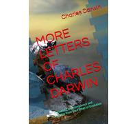 MORE LETTERS OF CHARLES DARWIN: Personal Correspondence and Insights from the Father of Evolution