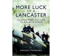 More Luck of a Lancaster: 109 Operations, 315 Crew, 101 Killed in Action