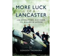 More Luck of a Lancaster : 109 Operations, 315 Crew, 101 Killed in Action