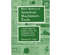 More Makers of American Machinist's Tools: A Historical Directory of Makers and Their Tools