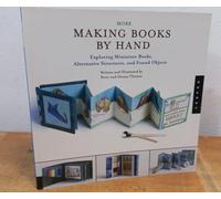 More Making Books by Hand: Exploring Miniature Books, Alternative Structures, and Found Objects