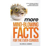 More Mind-Blowing Facts for the Ever-Curious: Little-Known, Entirely True Stories That Surprise and Delight