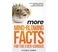 More Mind-Blowing Facts for the Ever-Curious: Little-Known, Entirely True Stories That Surprise and Delight