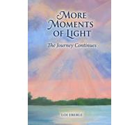 More Moments of Light: The Journey Continues: Reflections on Resilience, Inner Peace, Healing, and Awakening to a More Purposeful Life