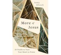 More of Jesus: 50 Truths to Turn Your Heart to Praise (A 50-Day Devotional for Men and Women Celebrating the Character & Attributes of Christ)