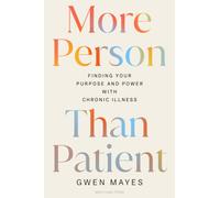 More Person Than Patient : Finding Your Purpose and Power with Chronic Illness