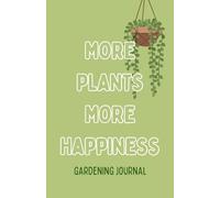 More Plants More Happiness: The Complete Garden Planner to Organize, Track and Grow a Thriving Vegetable, Flower and Herb Garden
