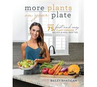 More Plants On Your Plate: Over 75 Fast and Easy Plant-Forward Recipes & Meal Prep Tips