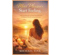 More Pleasure. Start Feeling.: Understanding Men and Discovering Safe, Body-Based Solutions for Balance, Flow, Pleasure, and Lasting Satisfaction (SUPERFLOWBALANCE: The Feminine Art of Reconnection)