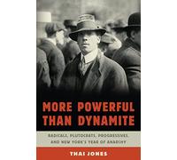 More Powerful Than Dynamite: Radicals, Plutocrats, Progressives, and New York's Year of Anarchy