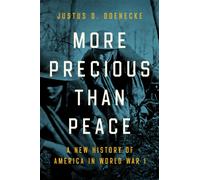 More Precious Than Peace : A New History of America in World War I