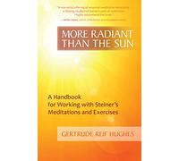 More Radiant Than the Sun: A Handbook for Working with Steiner's Meditations and Exercises