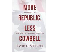 More Republic, Less Cowbell: Renewing the American Experiment through Institutions, Not Noise