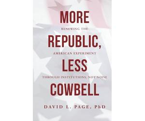 More Republic, Less Cowbell: Renewing the American Experiment through Institutions, Not Noise