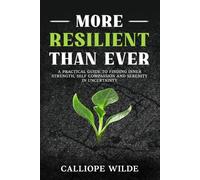 More Resilient Than Ever: A Practical Guide to Finding Inner Strength, Self Compassion and Serenity in Uncertainty