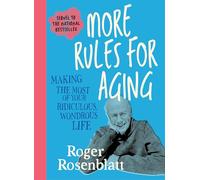 More Rules for Aging: Making the Most of Your Ridiculous, Wondrous Life