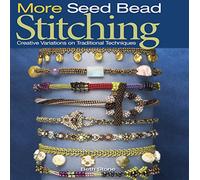 More Seed Bead Stitching: Creative Variations on Traditional Techniques