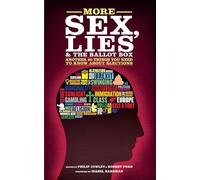 More Sex, Lies and the Ballot Box: Another Fifty Things You Need to Know About Elections: Another Fifty Things You Need to Know About British Elections