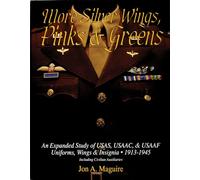 MORE SILVER WINGS PINKS GREE: An Expanded Study of USAS, USAAC and USAAF Uniforms, Wings and Insignia 1913-1945 - Including Civilian Auxiliaries ... • 1913-1945 Including Civilian Auxiliaries