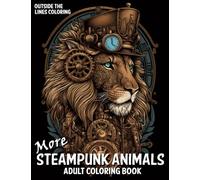 More Steampunk Animals Adult Coloring Book: 50 Fun and Unique Drawings of Steampunk Themed Animals for Adults and Teens to Color (Fun, Relaxing and ... for Adults by Outside The Lines Coloring)