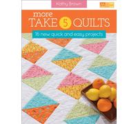 More Take 5 Quilts: 16 New Quick and Easy Projects