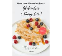 More than 100 gluten-free and dairy-free recipe ideas: tasty, simple, tested and approuved