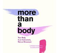 More Than A Body: Your Body Is an Instrument, Not an Ornament