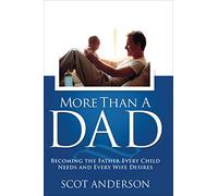 More Than a Dad: Becoming the Father Every Child Needs and Every Wife Desires