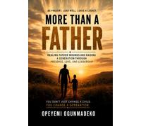 MORE THAN A FATHER: Healing fathers wound and raising a generation through presence, love, and leadership (The More Than Series)