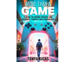 More Than a Game: A Guide to Gaming Degrees for Students, Parents, and Counselors