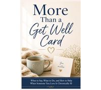 More Than a Get Well Card: What to Say, What to Do, and How to Help When Someone You Love Is Chronically Ill