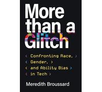 More than a Glitch : Confronting Race, Gender, and Ability Bias in Tech