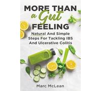 More Than A Gut Feeling: Natural And Simple Steps For Tackling IBS And Ulcerative Colitis