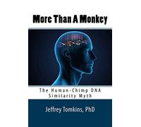 More Than A Monkey: The Human-Chimp DNA Similarity Myth (2nd Edition)