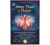 More Than a Point: Why Understanding the Full Anatomy of the Clitoris Changes Sexual Health, Emotional Balance, Nervous System Function, and Women’s ... The Feminine Art of Reconnection)