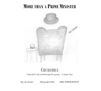 More Than A Prime Minister, a stageplay: Churchill's story told from his quotes; a stage or screenplay