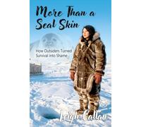 More Than a Seal Skin: How Outsiders Turned Survival into Shame, Cultural Misunderstanding, Indigenous Rights and Human Survival Story
