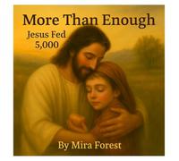 More Than Enough Jesus Fed 5,000: A Miraculous Story of Sharing and Love