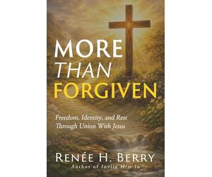 More Than Forgiven: Freedom, Identity, and Rest Through Union With Jesus