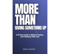 More Than Giving Something Up: A 21-Day Guide to Biblical Fasting and Walking With God